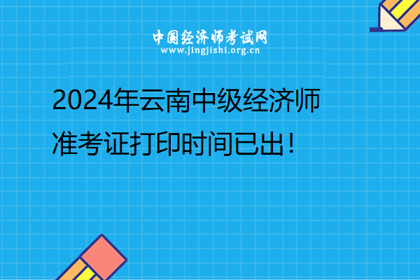 2024年云南中級經濟師準考證打印時間已出！